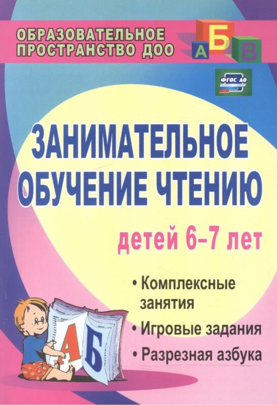 Занимательное обучение чтению детей 6-7 лет. Комплексные занятия, игровые задания, разрезная азбука. ФГОС ДО. 3-е издание