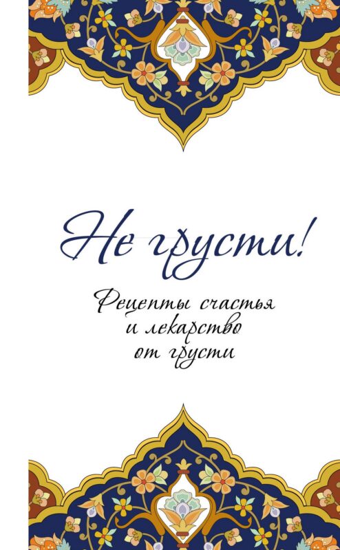 Не грусти! Рецепты счастья и лекарство от грусти. 7-е издание, стереотипное
