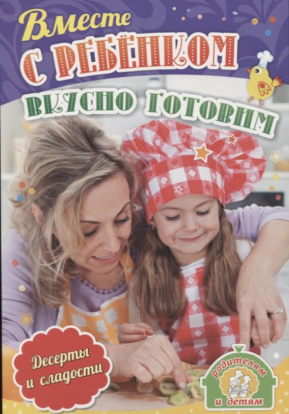 Вместе с ребенком вкусно готовим. Десерты и сладости
