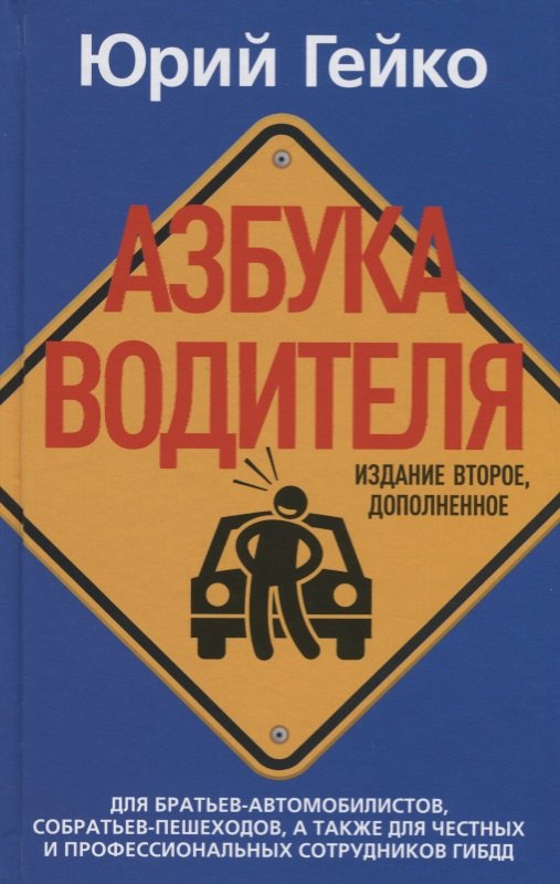Азбука водителя. Для братьев-автомобилистов, собратьев-пешеходов, а также для честных и профессиональных сотрудников ГИБДД. 2-е изд., доп