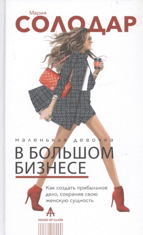 Маленькая девочка в большом бизнесе. Как создать прибыльное дело сохранив свою женскую сущность