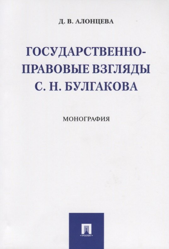 Государственно-правовые взгляды С. Н. Булгакова. Монография.-М.:Проспект,2019.