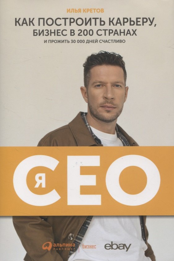 Я - CEO. Как построить карьеру, бизнес в 200 странах и прожить 30 000 дней счастливо