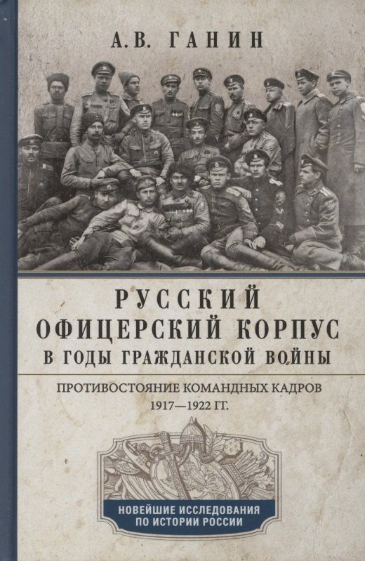 Русский офицерский корпус в годы Гражданской войны. Противостояние командных кадров. 1917–1922 гг.