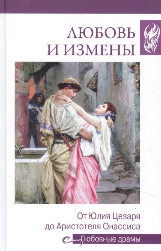 Любовные драмы. Любовь и измены.От Юлия Цезаря до Аристотеля Онассиса