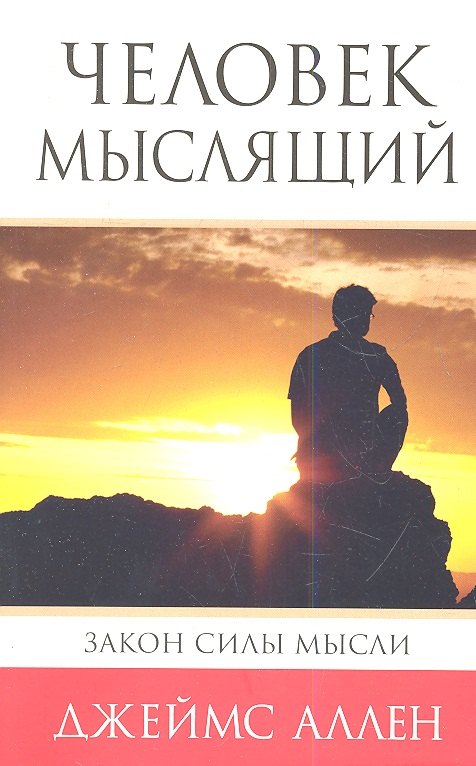 Человек мыслящий: От нищеты к силе, или Достижение душевного благополучия и покоя