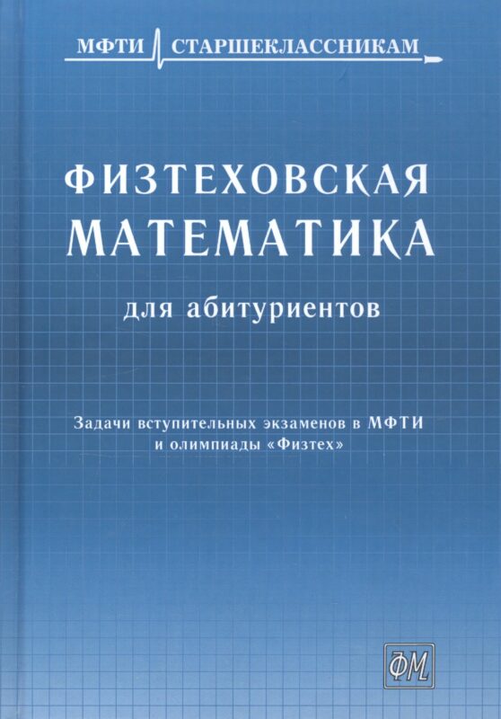 Физтеховская математика для абитуриентов. Задачи вступительных экзаменов в МФТИ и олимпиады «Физтех» (1991-2014)