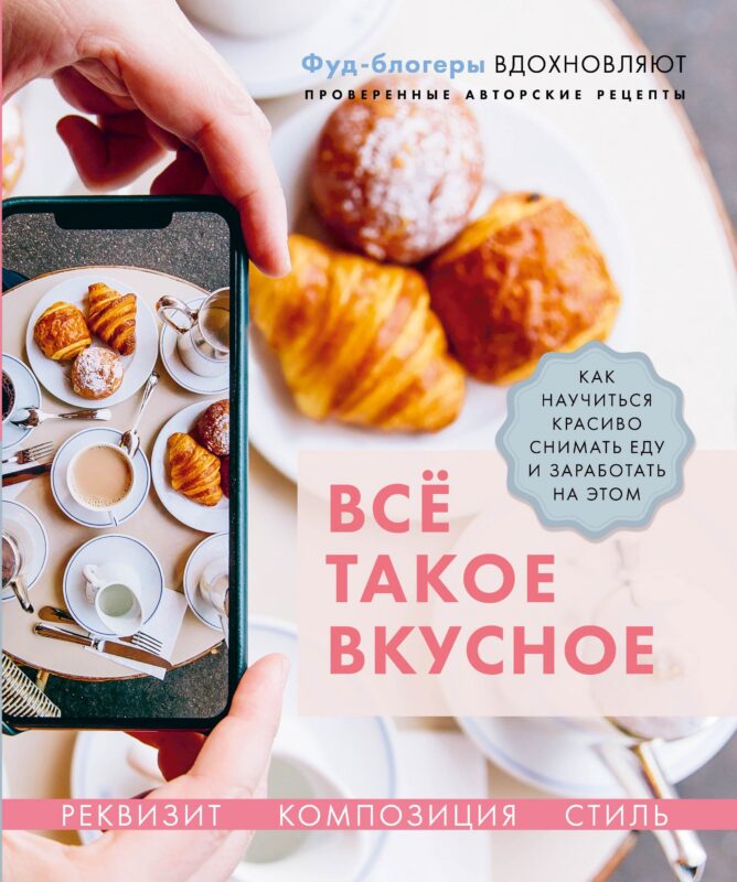Все такое вкусное. Как научиться красиво снимать еду и заработать на этом