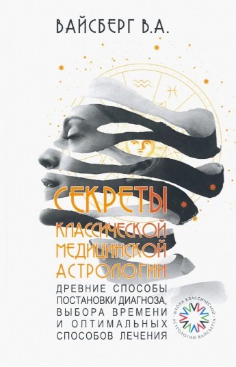 Секреты классической медицинской астрологии. Древние способы постановки диагноза, выбора времени и оптимальных способов лечения