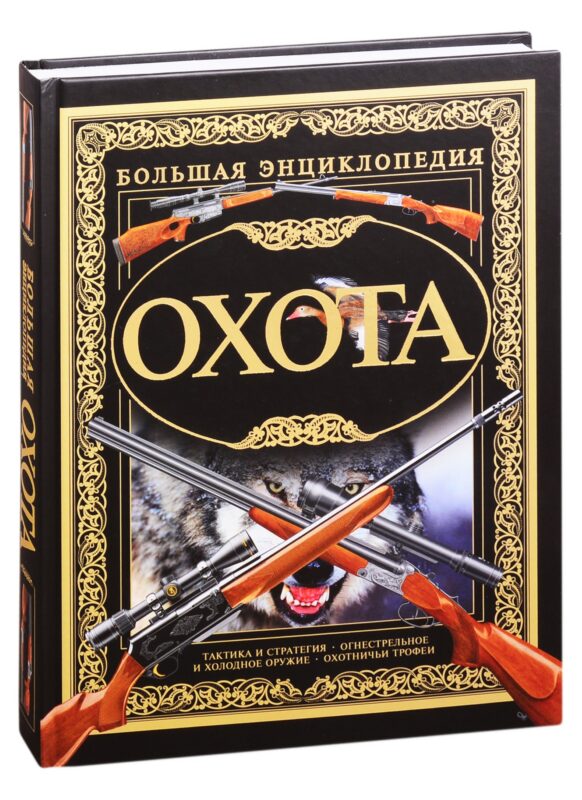Охота. Большая энциклопедия: Тактика и стратегия. Огнестрельное и холодное оружие. Охотничьи трофеи