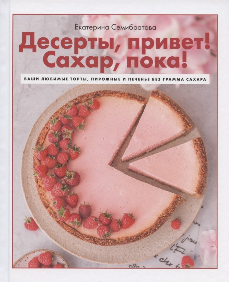 Десерты, привет! Сахар, пока! Ваши любимые торты, пирожные и печенье без грамма сахара