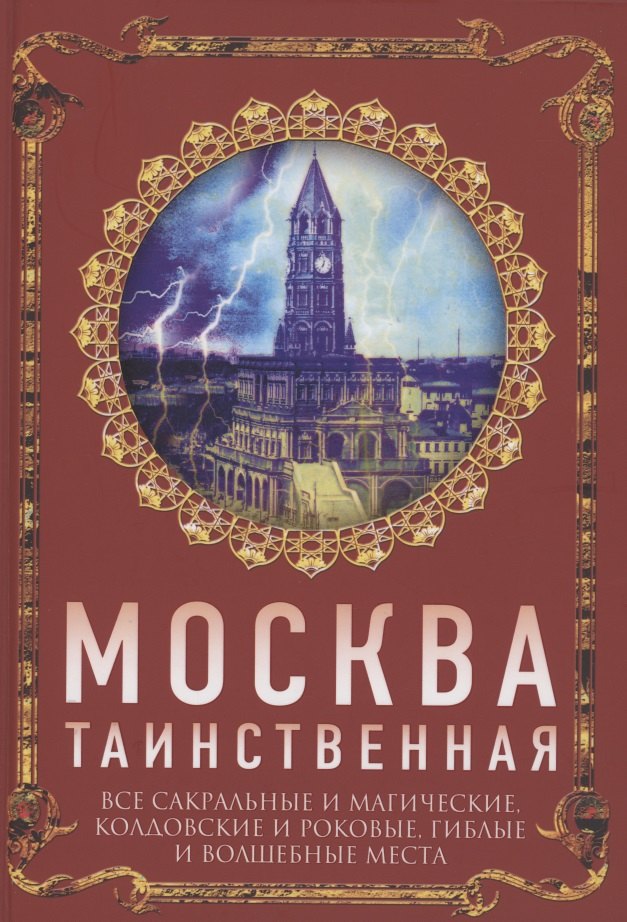 Москва таинственная. Все сакральные и магические, колдовские и роковые, гиблые и волшебные места
