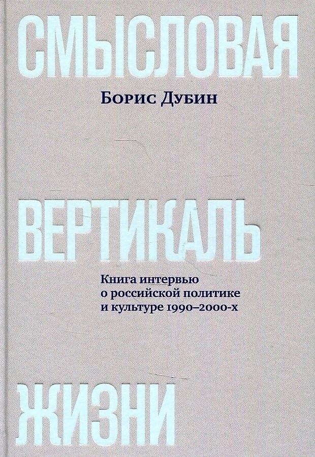 Смысловая вертикаль жизни. Книга интервью о российской политике и культуре 1990 –2000-х