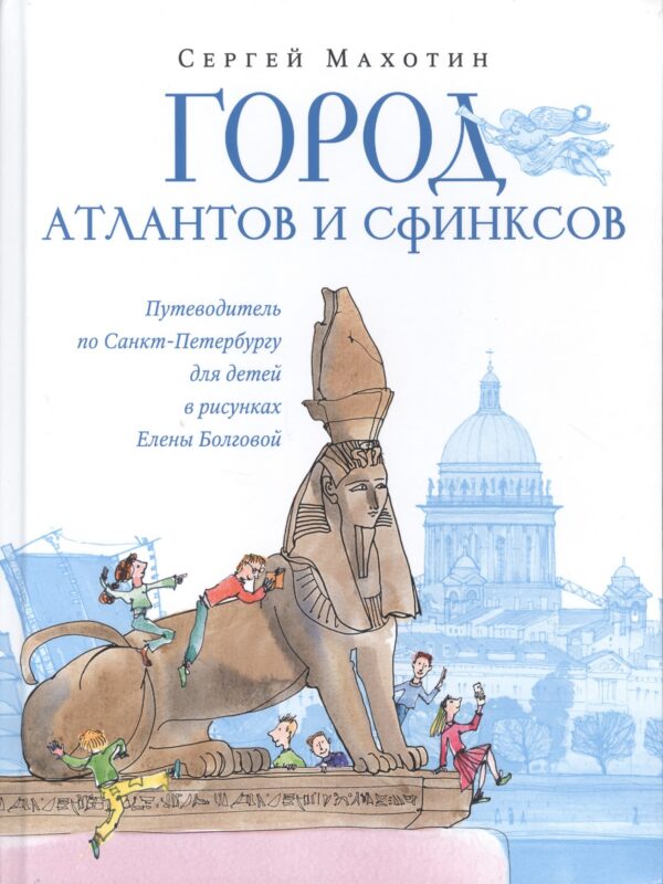 Город атлантов и сфинксов. Путеводитель по Санкт-Петербургу для детей