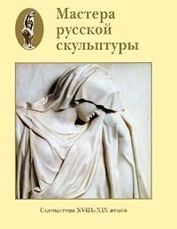 Мастера русской скульптуры XVIII-XX веков Том 1 Скульптура XVIII-XIX веков (супер). Доронина Л. (Паламед)