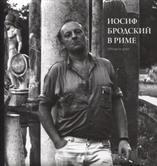 Иосиф Бродский в Риме. Труды и дни