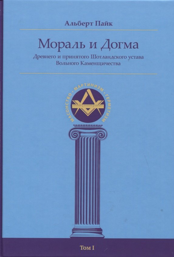 Мораль и Догма Древнего и принятого Шотландского устава Вольного Каменщичества Южной Юрисдикции для Соединенных Штатов Америки. Том I