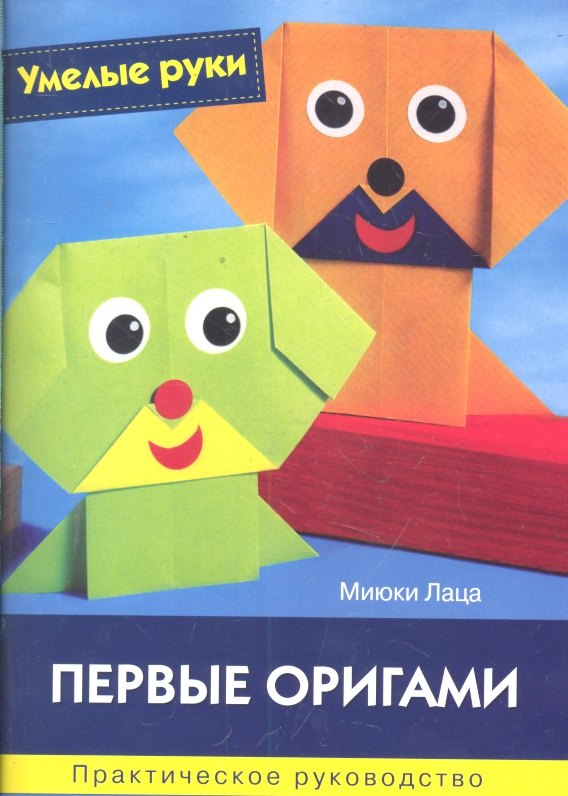 Первые оригами: Практическое руководство / (мягк) (Умелые руки). Лаца М. (Ниола - Пресс)