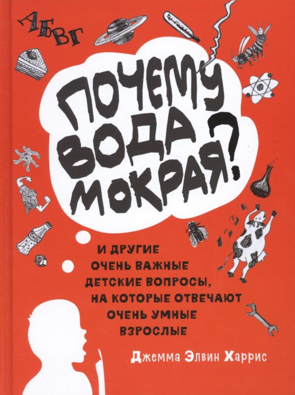 "Почему вода мокрая?" и другие очень важные детские вопросы, на которые отвечают очень умные взрослые. Детский университет. Книга 1.