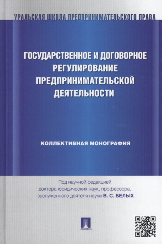 Государственное и договорное регулирование предпринимательской деятельности: коллективная монография (под науч. ред.профессора В.С. Белых)