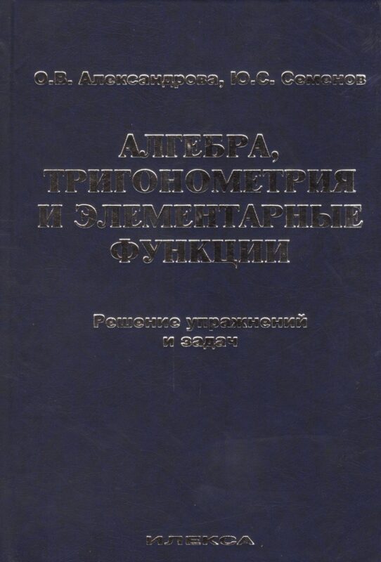 Алгебра, тригонометрия и элементарные функции. Решение упражнений и задач. Учебное пособие.