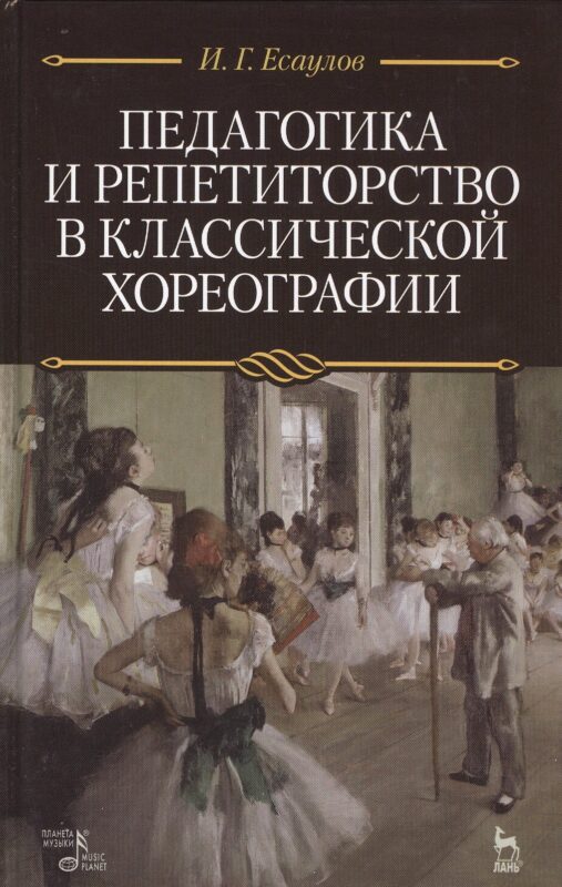 Педагогика и репетиторство в классической хореографии: Учебник / 2-е изд., стер.