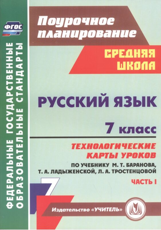 Русский язык. 7 класс. Технологические карты уроков по учебнику М.Т. Баранова, Т.А. Ладыженской, Л.А. Тростенцовой. Часть I
