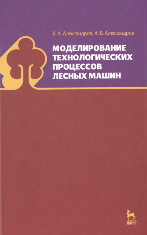 Моделирование технологических процессов лесных машин: Учебник, 3-е изд., перераб.