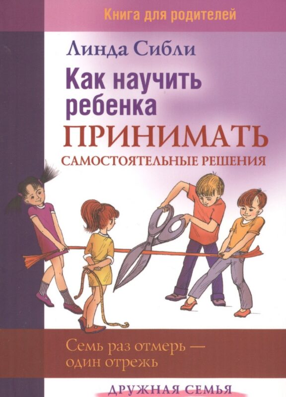 Как научить ребенка принимать самостоятельные решения. Книга для родителей