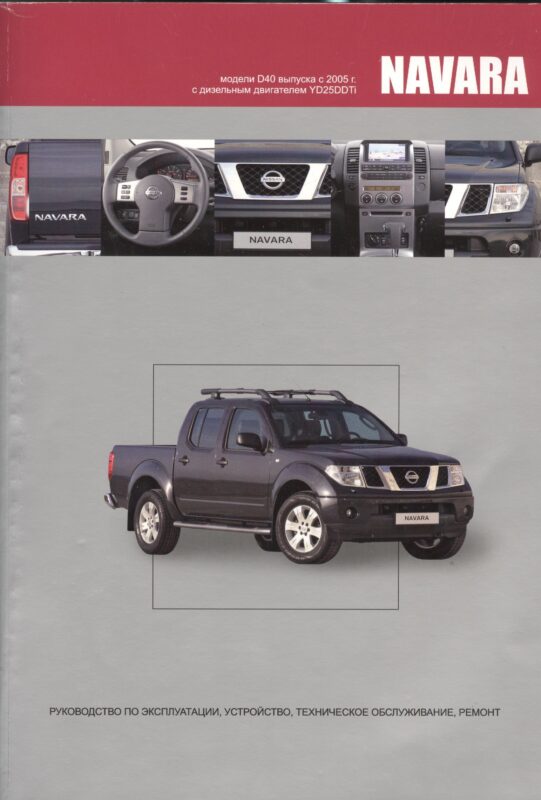 NISSAN NAVARA. Модели D40 с 2005 года с дизельным двигателем YD25DDTi . Руководство по ремонту, эксплуатации и техническому обслуживанию автомобиля.