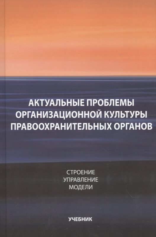 Актуальные проблемы организационной культуры правоохранительных органов. Строение. Управление. Модели