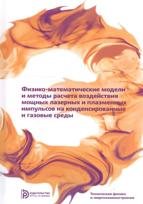 Физико-математические модели и методы расчета воздействия мощных лазерных и плазменных импульсов на конденсированные и газовые среды