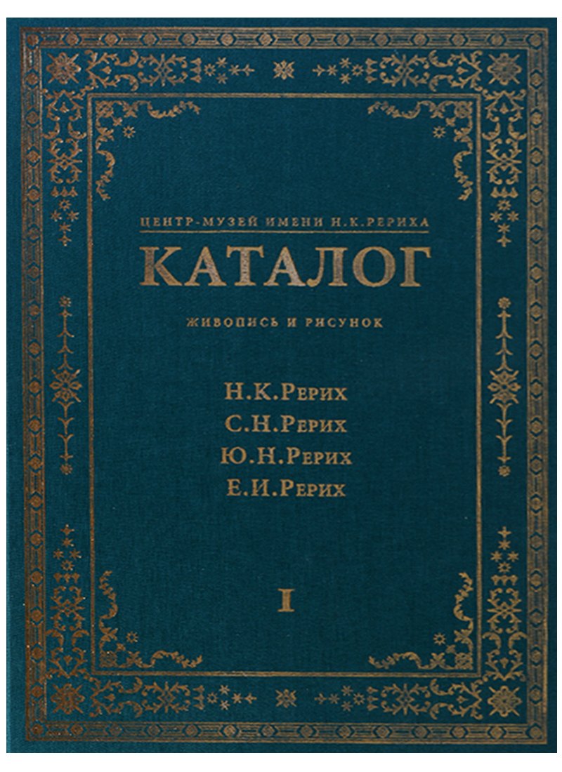 Центр-Музей имени Н.К. Рериха. Каталог. Живопись и рисунок. Н.К. Рерих. С.Н. Рерих. Ю.Н. Рерих. Е.И. Рерих. Том I