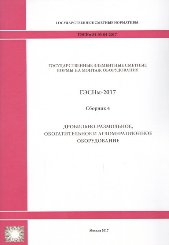 Государственные элементные сметные нормы на монтаж оборудования. ГЭСНм 81-03-04-2017. Сборник 4. Дробильно-размольное, обогатительное и агломерационное оборудование
