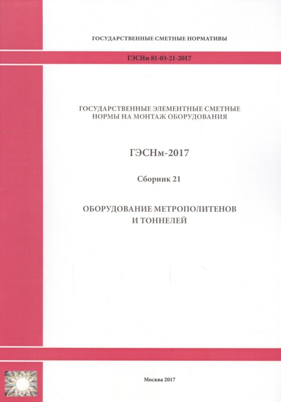Государственные элементные сметные нормы на монтаж оборудования. ГЭСНм 81-03-21-2017. Сборник 21. Оборудование метрополитенов и тоннелей