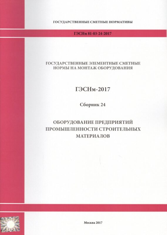 Государственные элементные сметные нормы на монтаж оборудования. ГЭСНм 81-03-24-2017. Сборник 24. Оборудование предприятий промышленности строительных материалов