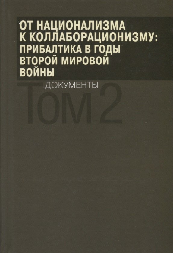 От национализма к коллаборационизму: Прибалтика в годы Второй мировой войны. Документы. В 2 томах. Том 2