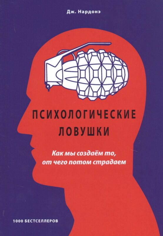 Психологические ловушки. Как мы создаем то, от чего потом страдаем