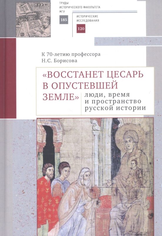 "Восстанет цесарь в опустевшей земле": люди, время и пространство русской истории. К 70-летию профессора Н.С. Борисова. Сборник научных статей