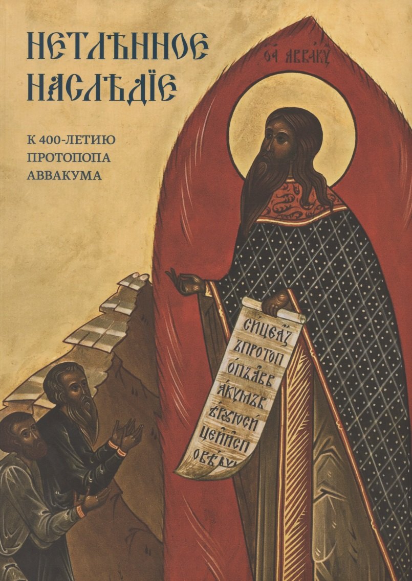 Нетленное наследие. К 400-летию протопопа Аввакума