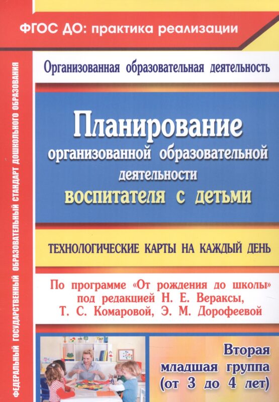 Планирование организованной образовательной деятельности воспитателя с детьми: технологические карты на каждый день по программе "От рождения до школы" под редакцией Н. Е. Вераксы, Т. С. Комаровой, Э. М. Дорофеевой. Вторая младшая группа
