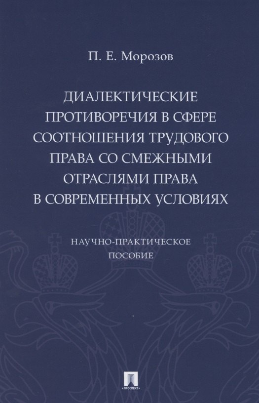 Диалектические противоречия в сфере соотношения трудового права со смежными отраслями права в современных условиях.. Научно-практическое пособие