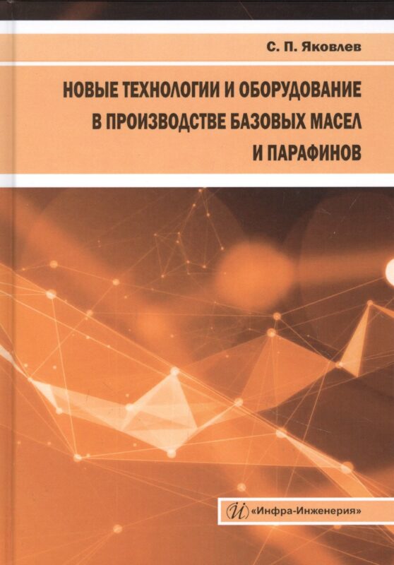 Новые технологии и оборудование в производстве базовых масел и парафинов. Монография