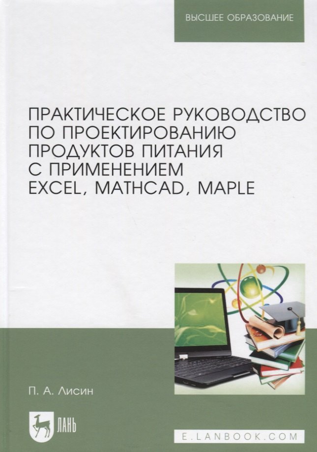 Практическое руководство по проектированию продуктов питания с применением Excel, MathCAD, Maple. Учебное пособие