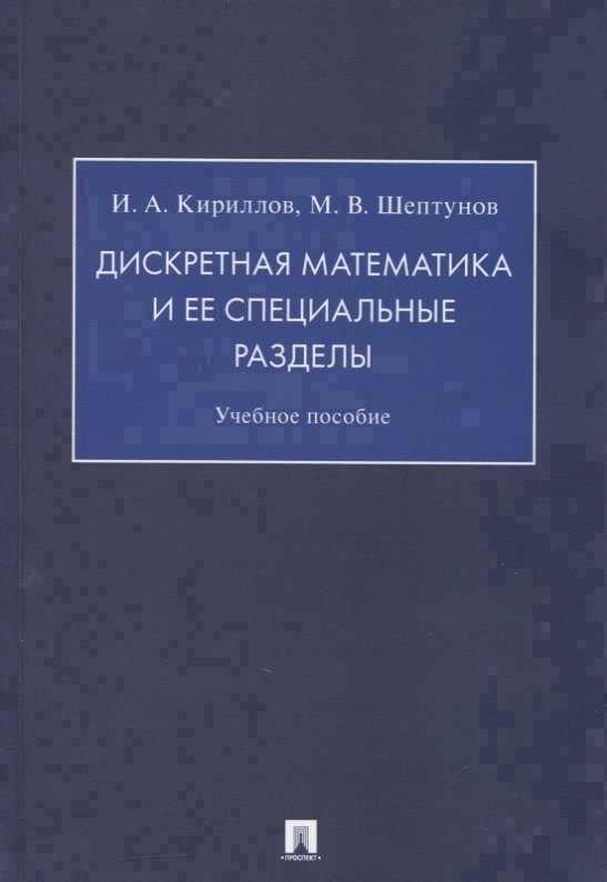 Дискретная математика и ее специальные разделы. Учебное пособие