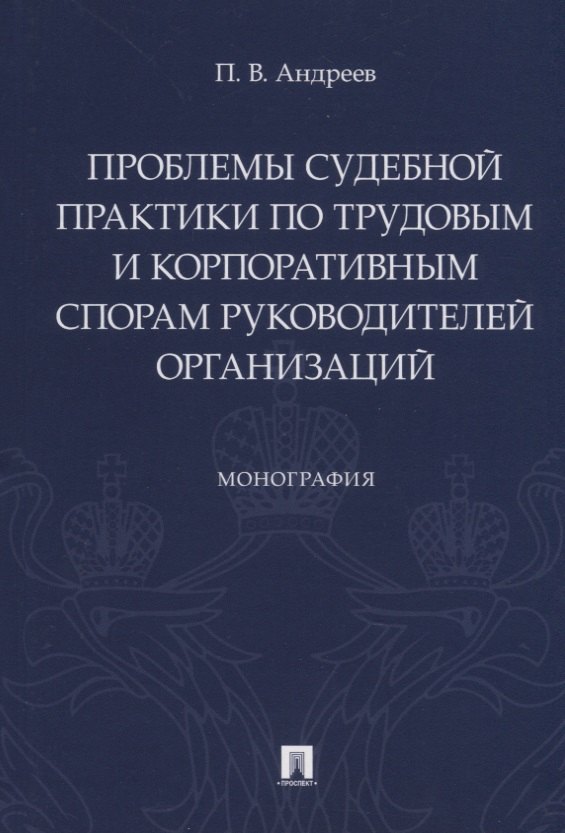 Проблемы судебной практики по трудовым и корпоративным спорам руководителей организаций. Монография