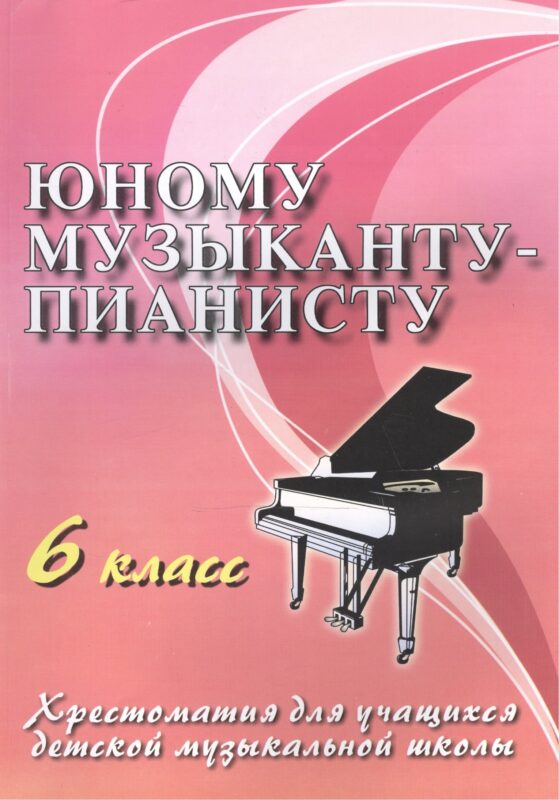 Юному музыканту-пианисту: хрестоматия для учащихся детской музыкальной школы : 6 класс : учебно-методическое пособие
