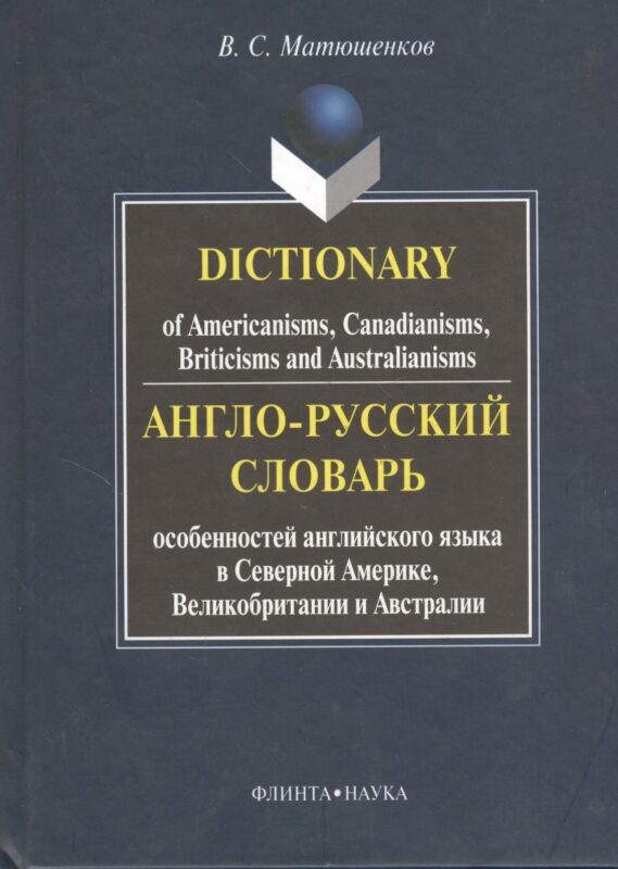 Англо-русский словарь особенностей английского языка в Северной Америке, Великобритании и Австралии. Dictionary of Americanisms, Canadianisms, Briticisms and Australianisms