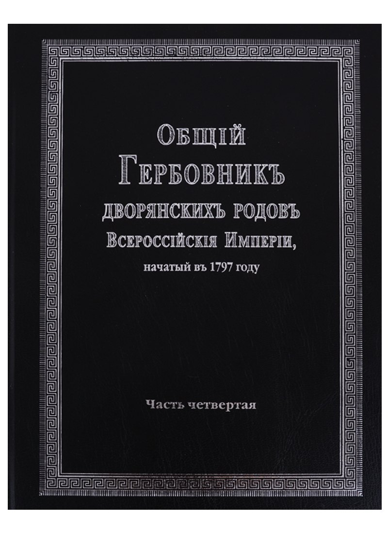 Общий гербовник дворянских родов Всероссийской империи, начатый в 1797 году. Часть четвертая