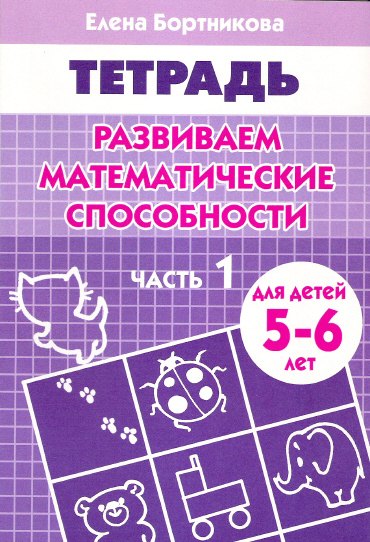 Развиваем математические способности: Часть 1: Тетрадь. Для детей 5-6 лет